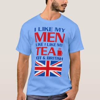 I Like My Men Like I Like My TeaHot and British T-Shirt
