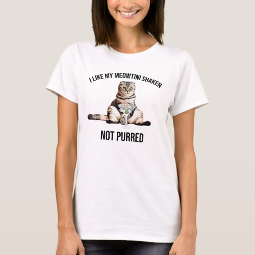 I Like My Meowtini Shaken Not Purred Martini Cat T_Shirt