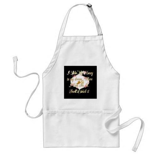 I like My money in my dreams where I can Adult Apron