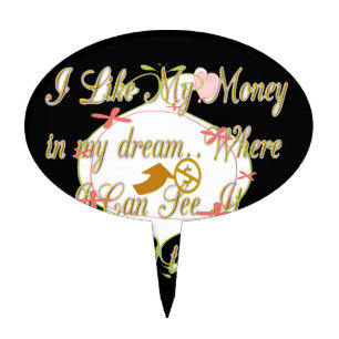 I like My money in my dreams where I can. Cake Topper