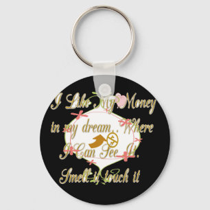 I like My money in my dreams where I can. Keychain
