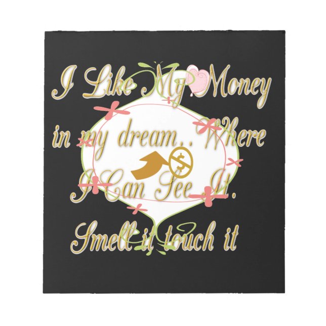 I like My money in my dreams where I can. Notepad (Front)