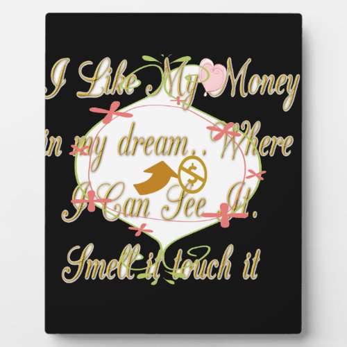 I like My money in my dreams where I can Plaque