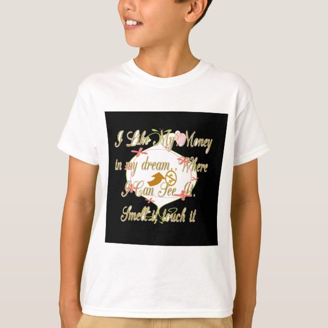 I like My money in my dreams where I can. T-Shirt (Front)
