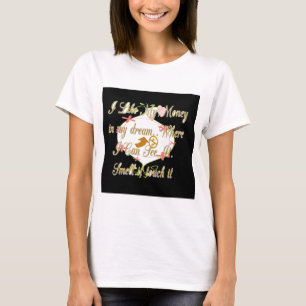 I like My money in my dreams where I can. T-Shirt