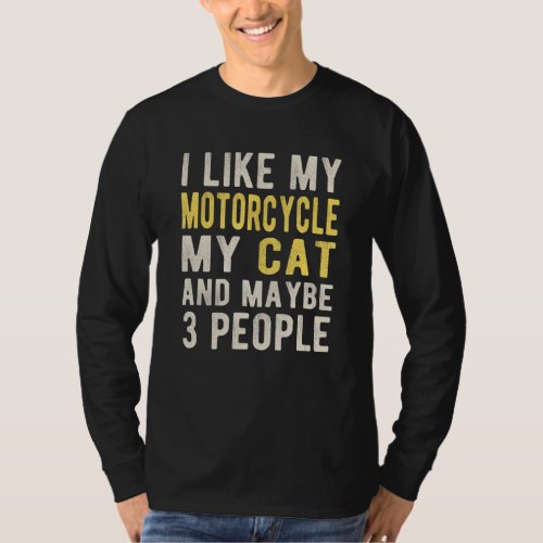 I Like My Motorcycle My Cat And Maybe 3 People Bik T_Shirt