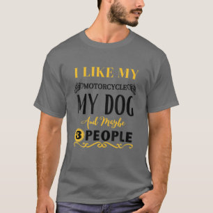 I Like My Motorcycle My Dog And Maybe 3 People - F T-Shirt