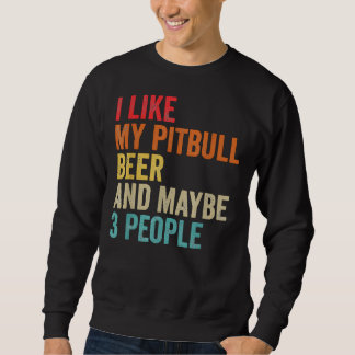 I Like My Pitbull Beer Maybe 3 People Pit Bull Ter Sweatshirt