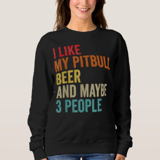I Like My Pitbull Beer Maybe 3 People Pit Bull Ter Sweatshirt
