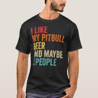 I Like My Pitbull Beer Maybe 3 People Pit Bull Ter