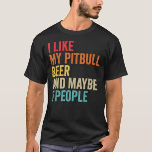 I Like My Pitbull Beer Maybe 3 People Pit Bull Ter T-Shirt