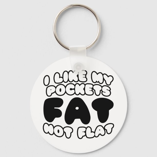 I Like My Pockets Fat Not Flat Keychain (Front)