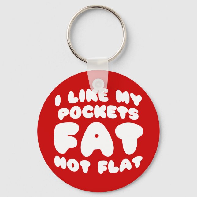I Like My Pockets Fat Not Flat Keychain (Front)