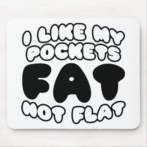 I Like My Pockets Fat Not Flat Mouse Pad