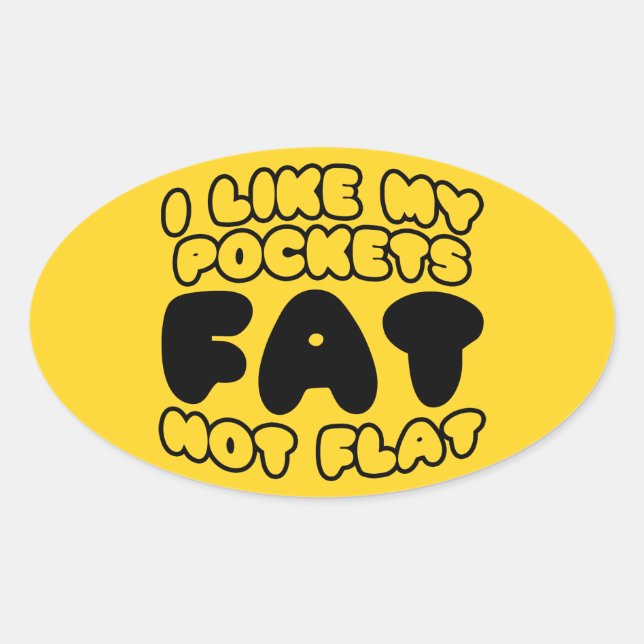 I Like My Pockets Fat Not Flat Oval Sticker (Front)