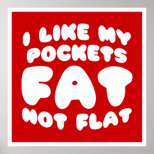 I Like My Pockets Fat Not Flat Poster