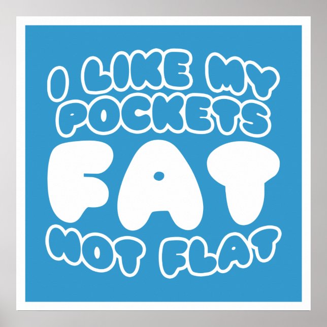 I Like My Pockets Fat Not Flat Poster (Front)