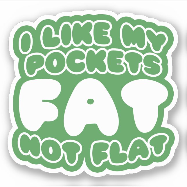 I Like My Pockets Fat Not Flat Sticker (Front)