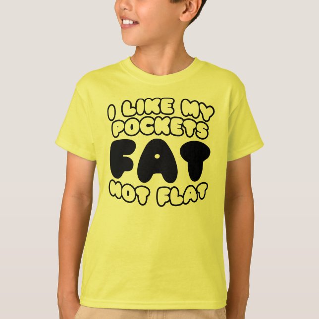 I Like My Pockets Fat Not Flat T-Shirt (Front)