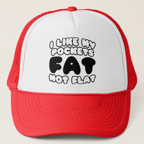 I Like My Pockets Fat Not Flat Trucker Hat