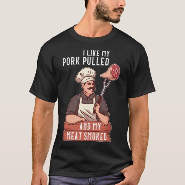 I Like My Pork Pulled and My Meat Smoked Grill T-Shirt (Front)