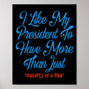 I Like My President To Have More Than Concepts Of Poster