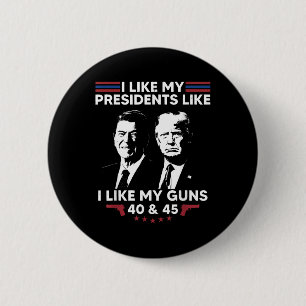 I Like My Presidents Like I Like My Guns 40 &amp;  Button