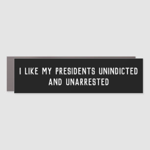 I Like My Presidents Unindicted Unarrested Car Magnet