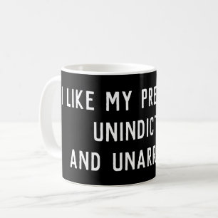 I Like My Presidents Unindicted Unarrested Coffee Mug