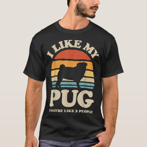 I Like My Pug And Maybe Like 3 People Dog Lover Re T_Shirt