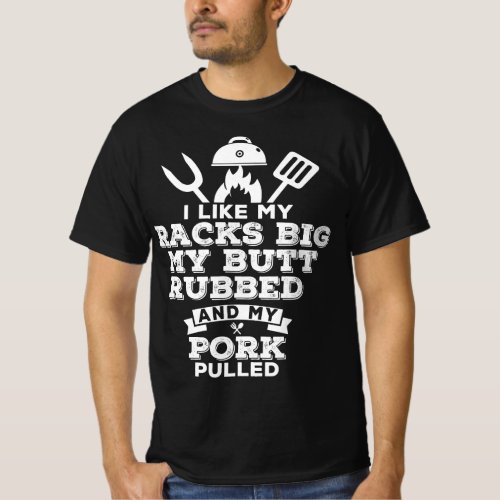 I Like My Racks Big My Butt Rubbed and Pork Pulled T_Shirt