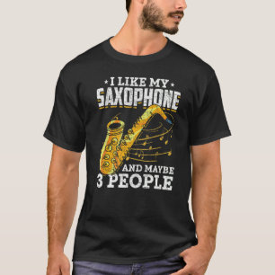 I Like My Saxophone And Maybe 3 People Saxophonis T-Shirt