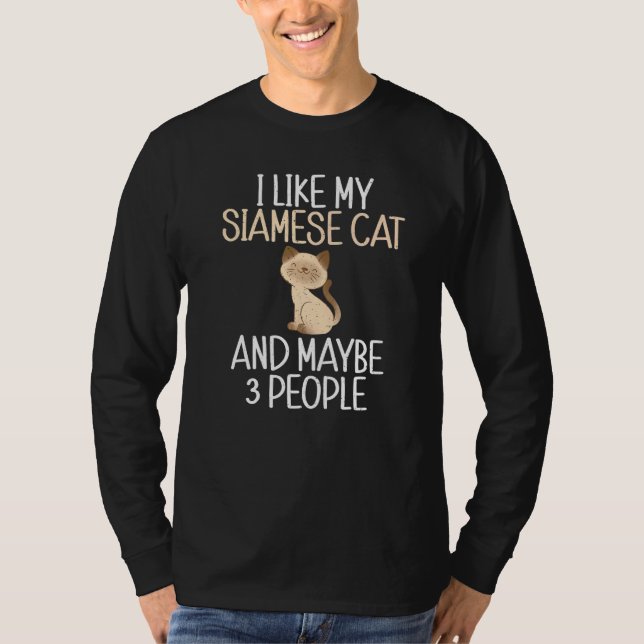 I like my Siamese Cat and maybe 3 People  Siamese T-Shirt (Front)