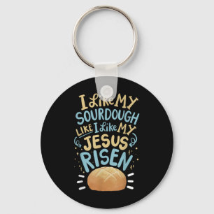 I Like My Sourdough Like I Like My Jesus Risen Keychain
