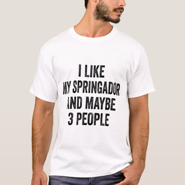 I Like my Springador And Maybe 3 People T-Shirt (Front)