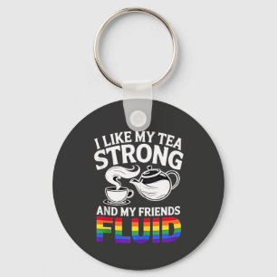 I Like My Tea Strong and My Friends Fluid LGBTQ Keychain