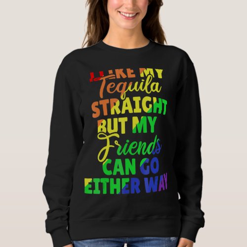 I Like My Tequila Straight But My Friends Can Go E Sweatshirt