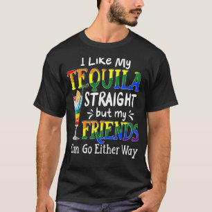 I Like My Tequila Straight But My Friends Can Go E T-Shirt