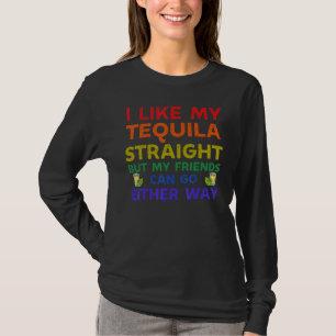 I Like My Tequila Straight But My Friends Can Go E T-Shirt