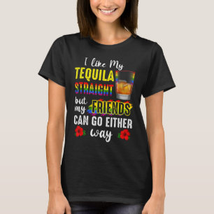 I Like My Tequila Straight But My Friends Can Go E T-Shirt