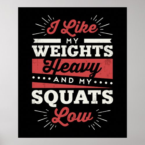 I Like My Weights Heavy And My Squats Low Poster