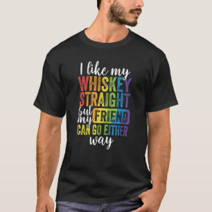 I Like My Whiskey Straight But My Friends Can Go E T-Shirt