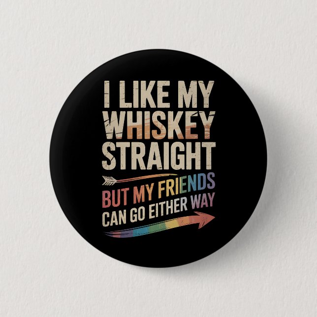 I Like My Whiskey Straight But My Friends LGBTQ Button (Front)