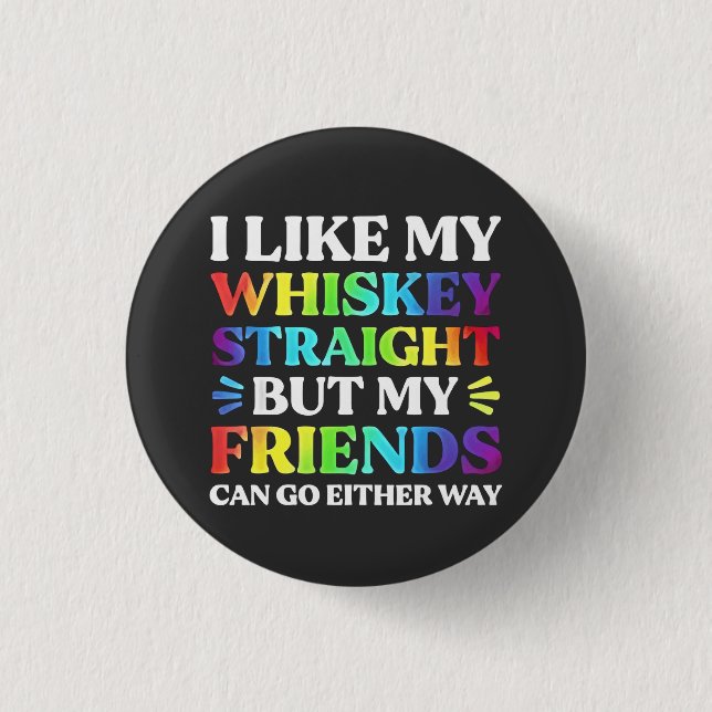 I Like My Whiskey Straight but My Friends LGBTQ  Button (Front)