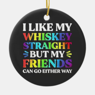 I Like My Whiskey Straight but My Friends LGBTQ  Ceramic Ornament