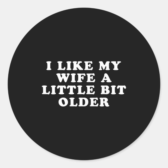 I Like My Wife A Little Bit Older  Classic Round Sticker (Front)