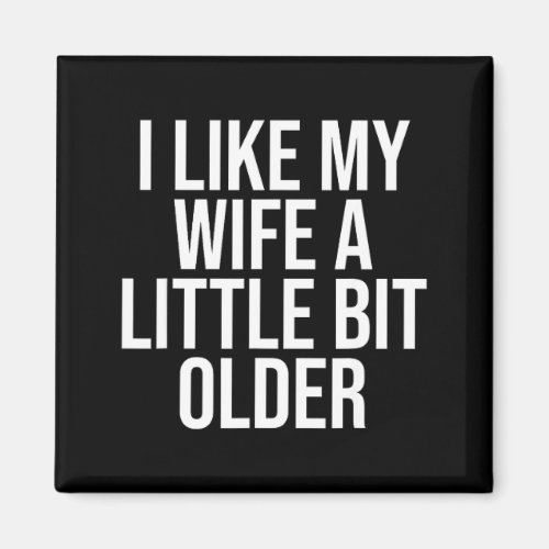 I Like My Wife A Little Bit Older Funny Husband Qu Magnet