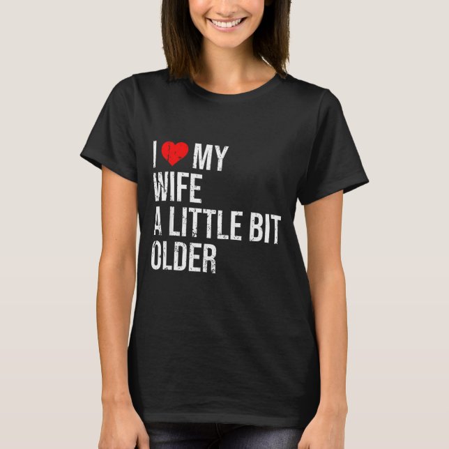 I Like My Wife A Little Bit Older Funny Saying Mar T-Shirt (Front)