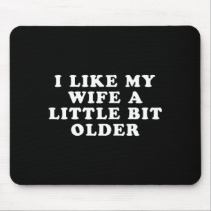I Like My Wife A Little Bit Older  Mouse Pad