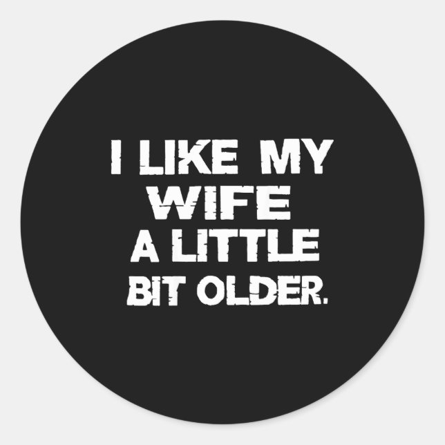 I Like My Wife A Little Bit Older (on Back)  Classic Round Sticker (Front)